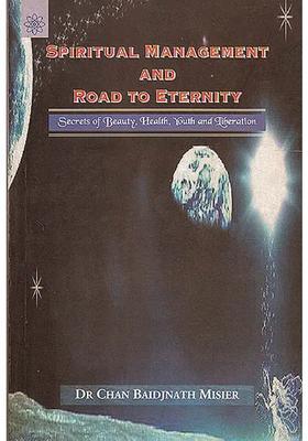 Spiritual Management And Road To Eternity Secrets Of Beauty Health Youth And Liberation