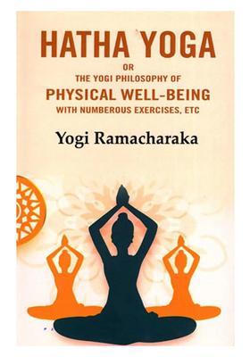 Hatha Yoga Or The Yogi Philosophy Of Physical Wellbeing With Numberous Exercises Etc