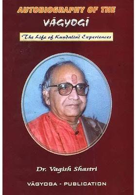 Autobiography Of The Vagyogi The Life Of Kundalini Experiences