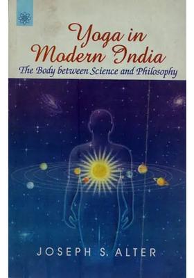 Yoga In Modern India The Body Between Science And Philosophy
