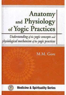 Anatomy And Physiology Of Yogic Practices Understanding Of The Yogic Concepts And Physiological Mechanism Of The Yogic Practices