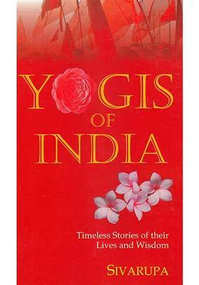 Yogis Of India Timeless Stories Of Their Lives And Wisdom