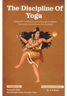 The Discipline Of Yoga Being The Translation Of Hathayoga Pradipika Gheranda Samhita And Siva Samhita