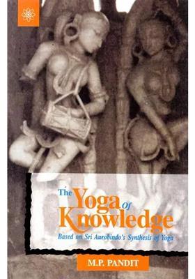 The Yoga Of Knowledge Based On Sri Aurobindos Synthesis Of Yoga