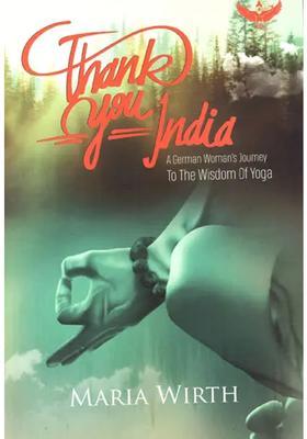 Thank You India A German Womans Journey To The Wisdom Of Yoga
