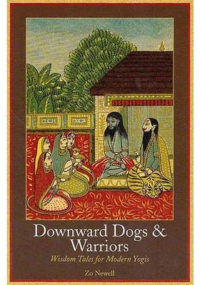Downward Dogs And Warriors Wisdom Tales For Modern Yogis