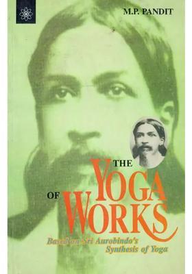The Yoga Of Works Based On Sri Aurobindos Synthesis Of Yoga