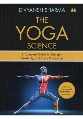 The Yoga Science A Complete Guide To Strength Flexibility And Injury Prevention