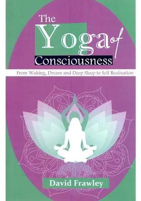 The Yoga Of Consciousness From Waking Dream And Deep Sleep To Self Realization