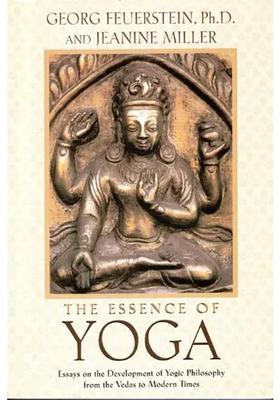The Essence Of Yoga Essays On The Development Of Yogic Philosophy From The Vedas To Modern Times