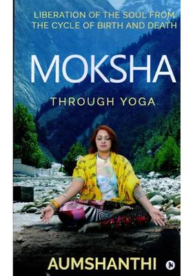 Moksha Through Yoga Liberation Of The Soul From The Cycle Of Birth And Death