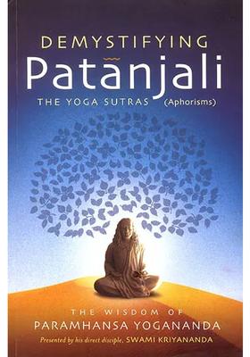 Demystifying Patanjali The Yoga Sutras Aphorisms The Wisdom Of Paramhansa Yogananda