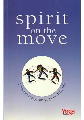 Spirit On The Move Personal Essays On Yoga In Daily Life