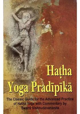 Hatha Yoga Pradipika The Classic Guide For The Advanced Practice Of Hatha Yoga With Commentary By Swami Vishnudevanada