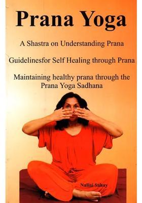 Prana Yoga A Shastra On Understanding Prana Guidelines For Self Healing Through Prana Maintaining Healthy Prana Through The Prana Yoga Sadhana