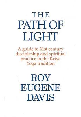 The Path Of Light A Guide To St Century Discipleship And Spiritual Practice In The Kriya Yoga Tradition