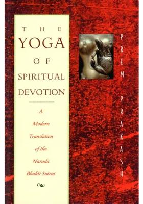 The Yoga Of Spiritual Devotion A Modern Translation Of The Narada Bhakti Sutras