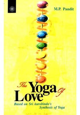 The Yoga Of Love Based On Sri Aurobindos Synthesis Of Yoga