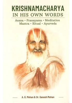 Krishnamacharya In His Own Words Asana Pranayama Meditation Mantra Ritual Ayurveda