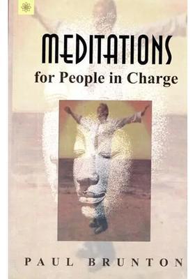 Meditations For People In Charge A Handbook For Men And Women Whose Decisions Affect The World