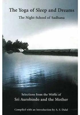 The Yoga Of Sleep And Dreams The Nightschool Of Sadhana