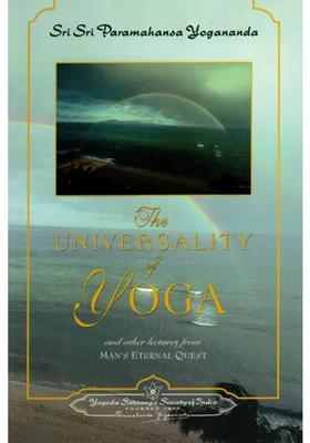 The Universality Of Yoga And Other Lectures Mans Eternal Quest