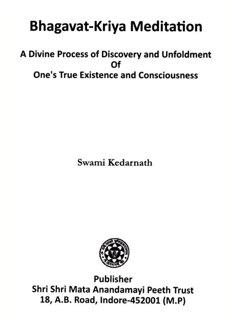 Bhagavat Kriya Meditation A Divine Process Of Discovery And Unfoldment Of Ones True Existence And Consciousness - Indya