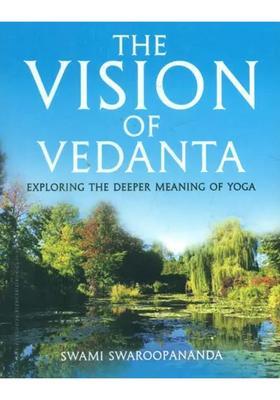 The Vision Of Vedanta Exploring The Deeper Meaning Of Yoga