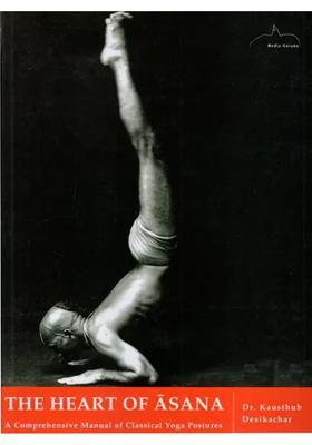 The Heart Of Asana A Big Comprehensive Manual Of Classical Yoga Postures
