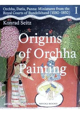 Origins of Orchha Paintings- Orchha, Datia, Panna: Miniatures from the Royal Courts of Bundelkhand 1590-1850 (Vol-1)