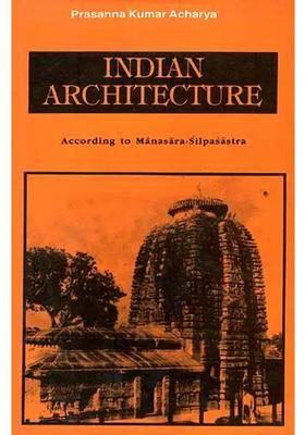 Indian Architecture: According to Manasara-Silpasastra (Manasara Series: Vol.II)
