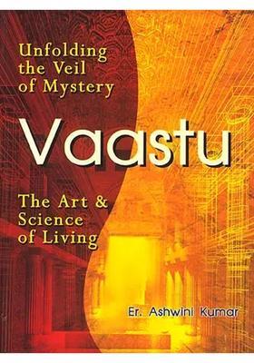 Unfolding the Veil of Mystery: VAASTU (The Art of Science of Living)