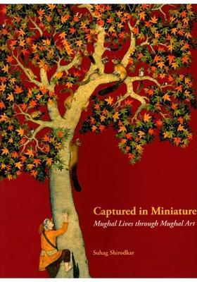 Captured in Miniature (Mughal Lives Through Mughal Arts)