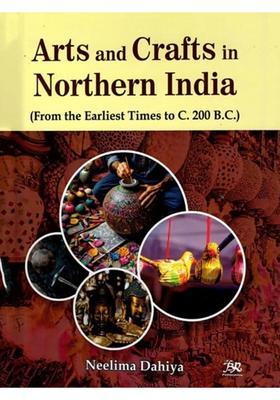 Arts and Crafts in Northern India (From the Earliest Times to C.200 B.C.)