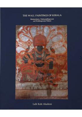 The Wall Paintings of Kerala- Mattancherry, Padmanabhapuram and Krishnapuram Palaces