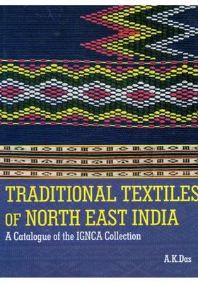 Traditional Textiles of North East India - A Catalogue of The IGNCA Collection