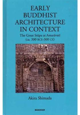 Early Buddhist Architecture in Context- The Great Stupa at Amaravati (ca. 300 BCE-300 CE)
