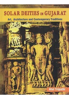 Solar Deities in Gujarat (Art, Architecture and Contemporary Traditions)