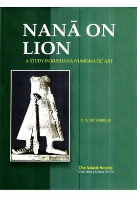 Nana on Lion (A Study in Kushana Numismatic Art)