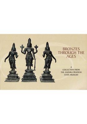 Bronzes Through the Ages (A Collection from the Andhra Pradesh State Museum)