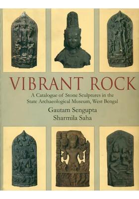 Vibrant Rock (A Catalogue of Stone Sculptures in the State Archaeological Museum, West Bengal)