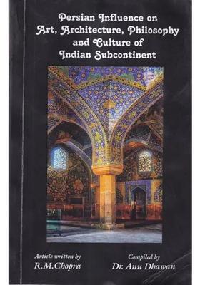 Persian Influence on Art, Architecture, Philosophy and Culture of Indian Subcontinent