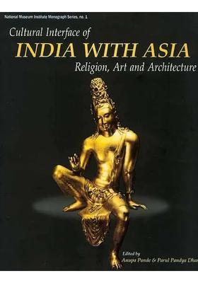 Cultural Interface of India with Asia Religion, Art and Architecture