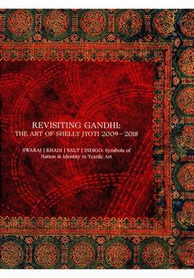Revisiting Gandhi: The Art of Shelly Jyoti 2009-2018 (Swaraj, Khadi, Salt, Indigo: Symbols of Nations and Identity in Textile Art)