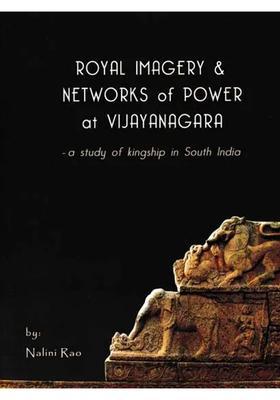 Royal Imagery & Networks of Power at Vijayanagara- A Study of Kingship in South India