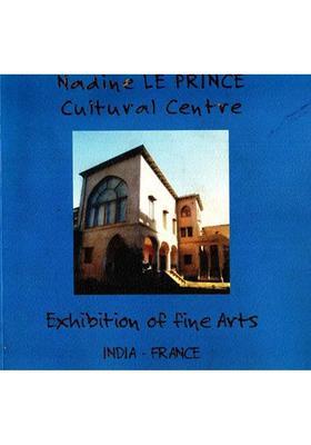 Exibition of Fine Arts (India - France): Nadine Le Prince Cultural Centre (Catalogue of Paintings Exhibited)