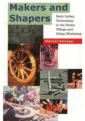 Makers and Shapers: Early Indian Technology in the Home, Village and the Urban Workshop