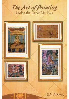 The Art of Painting- Under the Great Mughals (A.D. 1526 to 1707 A.D.)