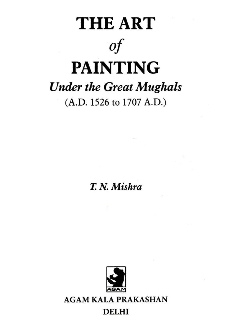 The Art of Painting- Under the Great Mughals (A.D. 1526 to 1707 A.D.) - Indya