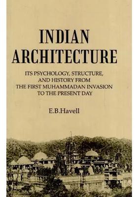 Indian Architecture: Its Psychology, Structure, and History from the First Muhammadan Invasion to the Present Day